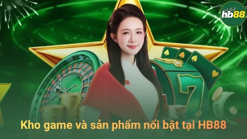 Kho game và sản phẩm nổi bật tại trang chủ HB88